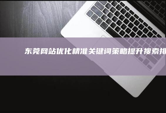 东莞网站优化：精准关键词策略提升搜索排名